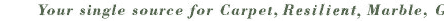 Your single source for Carpet, Vinyl, Marble, and Ceramic Tile